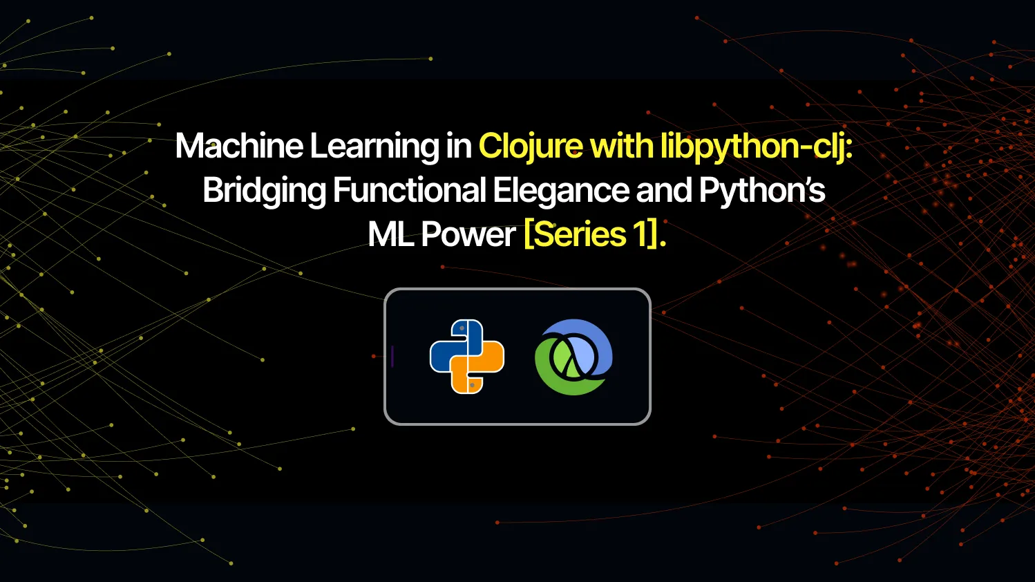 Machine Learning in Clojure with libpython-clj: Bridging Functional Elegance and Python's ML Power Series 1