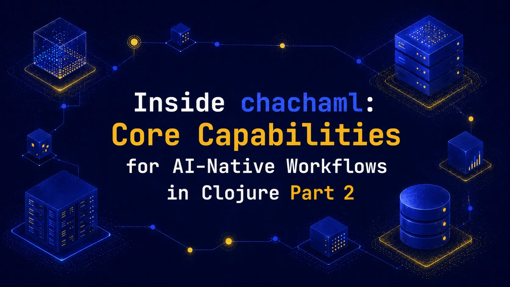 Inside chachaml: Core Capabilities for AI-Native Workflows in Clojure Part 2