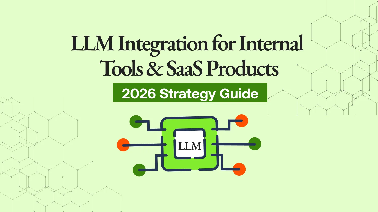 LLM Integration for Internal Tools & SaaS Products (2026 Strategy Guide)