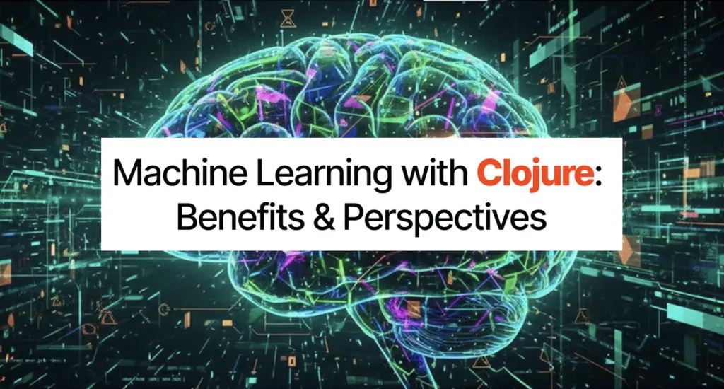 Machine Learning with Clojure: Benefits & Perspectives